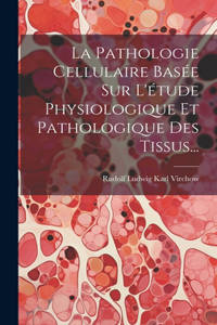 Pathologie Cellulaire Basée Sur L'étude Physiologique Et Pathologique Des Tissus...