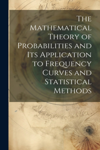 Mathematical Theory of Probabilities and Its Application to Frequency Curves and Statistical Methods