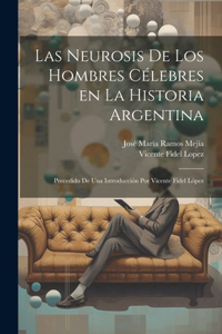 Las neurosis de los hombres célebres en la historia argentina; precedido de una introducción por Vicente Fidel López