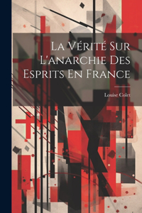 Vérité Sur L'anarchie Des Esprits En France