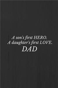 A son's first hero- a daughter's first love. DAD.