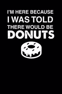 I'm Here Because I Was Told There Would Be Donuts