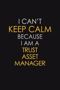 I Can't Keep Calm Because I Am A Trust Asset Manager