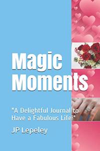 Magic Moments: "A Delightful Journal to Have a Fabulous Life!"