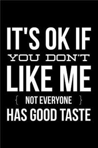 It's ok if You don't like me not everyone has good taste