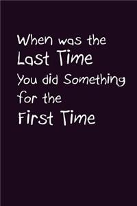 When Was The Last Time You Did something For The First Time