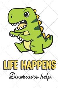 Life Happens Dinosaurs Help