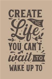 Create The Life You Can't Wait To Wake Up To