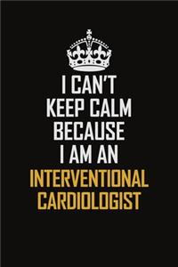 I Can't Keep Calm Because I Am An Interventional Cardiologist