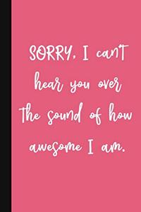 Sorry, I Can't Hear You Over The Sound Of How Awesome I Am.