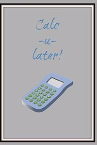 Calc-U-Later!