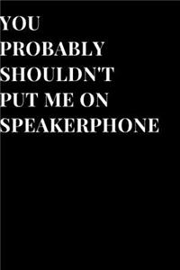 You Probably Shouldn't Put Me on Speakerphone