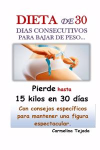 DIETA DE 30 DIAS CONSECUTIVOS PARA BAJAR DE PESO... Con consejos específicos para mantener una Figura espectacular.