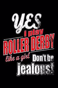 Yes I Play Roller Derby Like A Girl. Don't Be Jealous