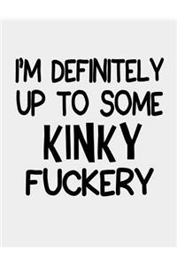 I'm definitely up to some Kinky Fuckery