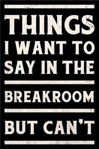 Things I Want To Say In The Breakroom But Can't Journal White