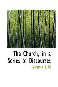The Church, in a Series of Discourses