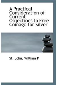 A Practical Consideration of Current Objections to Free Coinage for Silver
