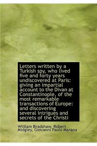 Letters Written by a Turkish Spy, Who Lived Five and Forty Years Undiscovered at Paris