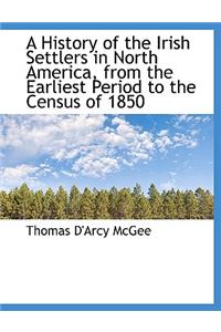 A History of the Irish Settlers in North America, from the Earliest Period to the Census of 1850
