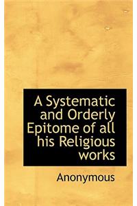 A Systematic and Orderly Epitome of All His Religious Works