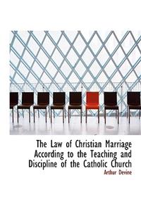 The Law of Christian Marriage According to the Teaching and Discipline of the Catholic Church