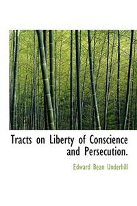 Tracts on Liberty of Conscience and Persecution.