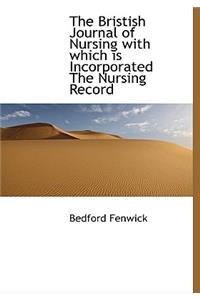 The Bristish Journal of Nursing with Which Is Incorporated the Nursing Record