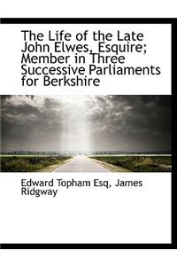The Life of the Late John Elwes, Esquire; Member in Three Successive Parliaments for Berkshire