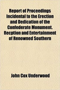 Report of Proceedings Incidental to the Erection and Dedication of the Confederate Monument. Recption and Entertainment of Renowned Southern