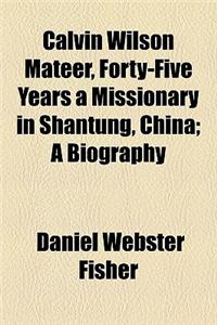 Calvin Wilson Mateer, Forty-Five Years a Missionary in Shantung, China; A Biography