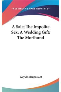 Sale; The Impolite Sex; A Wedding Gift; The Moribund