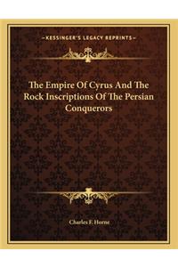 The Empire Of Cyrus And The Rock Inscriptions Of The Persian Conquerors