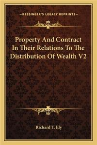 Property and Contract in Their Relations to the Distribution of Wealth V2