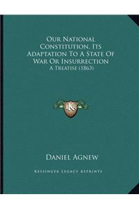 Our National Constitution, Its Adaptation To A State Of War Or Insurrection