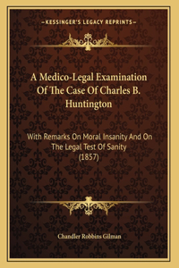 A Medico-Legal Examination Of The Case Of Charles B. Huntington