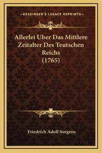 Allerlei Uber Das Mittlere Zeitalter Des Teutschen Reichs (1765)