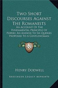 Two Short Discourses Against The Romanists