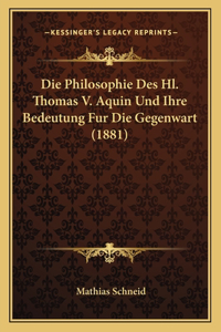 Philosophie Des Hl. Thomas V. Aquin Und Ihre Bedeutung Fur Die Gegenwart (1881)