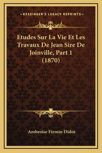 Etudes Sur La Vie Et Les Travaux De Jean Sire De Joinville, Part 1 (1870)