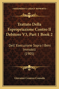 Trattato Della Espropriazione Contro Il Debitore V3, Part 1 Book 2