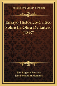 Ensayo Historico-Critico Sobre La Obra De Lutero (1897)