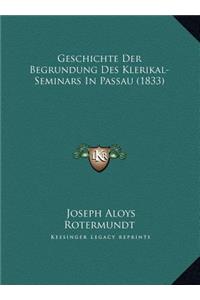 Geschichte Der Begrundung Des Klerikal-Seminars In Passau (1833)