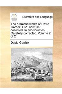 The Dramatic Works of David Garrick, Esq; Now First Collected. in Two Volumes. ... Carefully Corrected. Volume 2 of 2