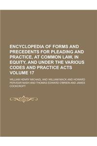 Encyclopedia of Forms and Precedents for Pleading and Practice, at Common Law, in Equity, and Under the Various Codes and Practice Acts Volume 17