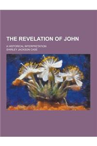 The Revelation of John; A Historical Interpretation