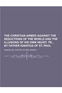 The Christian Armed Against the Seductions of the World and the Illusions of His Own Heart. Tr., by Father Ignatius of St. Paul