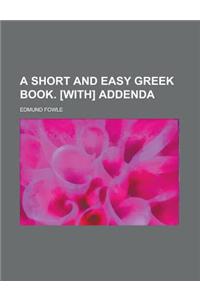 A Short and Easy Greek Book. [With] Addenda