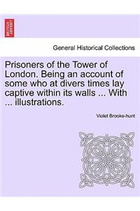 Prisoners of the Tower of London. Being an Account of Some Who at Divers Times Lay Captive Within Its Walls ... with ... Illustrations.
