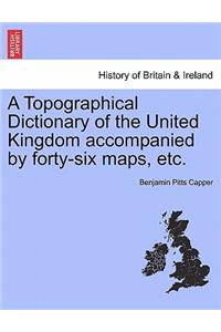 Topographical Dictionary of the United Kingdom accompanied by forty-six maps, etc.